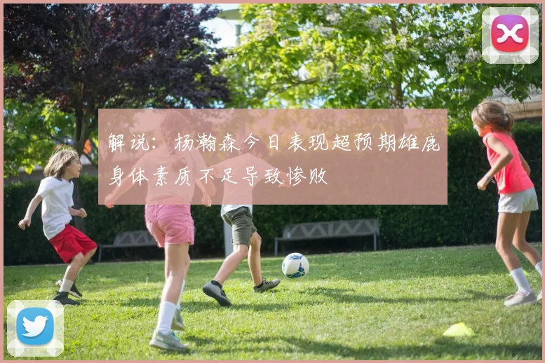 解说：杨瀚森今日表现超预期雄鹿身体素质不足导致惨败