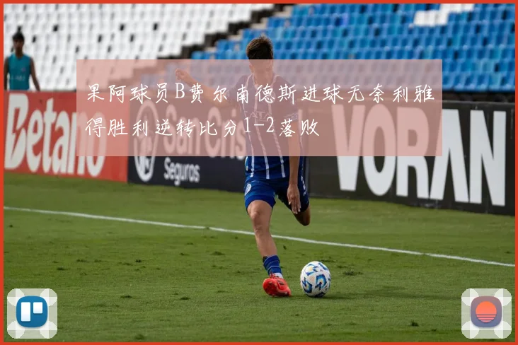 果阿球员B费尔南德斯进球无奈利雅得胜利逆转比分1-2落败