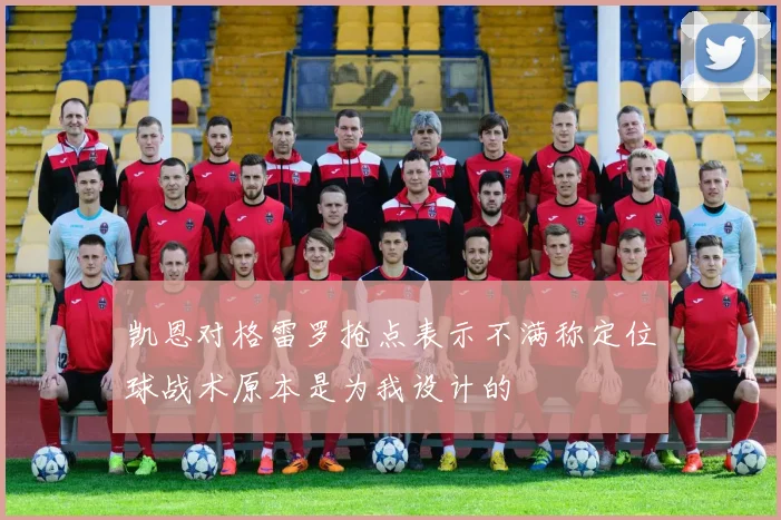 凯恩对格雷罗抢点表示不满称定位球战术原本是为我设计的