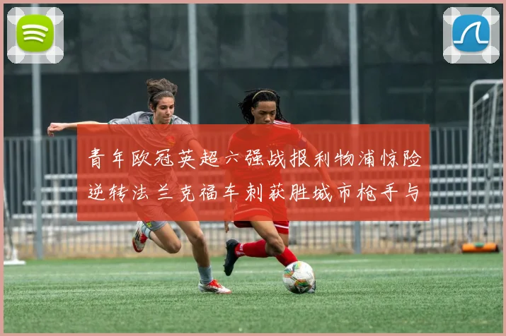 青年欧冠英超六强战报利物浦惊险逆转法兰克福车刺获胜城市枪手与喜鹊失利